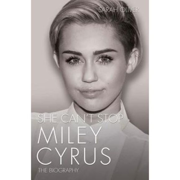 She Can't Stop - Miley Cyrus: The Biography -- Sarah Oliver - Picture 1 of 1